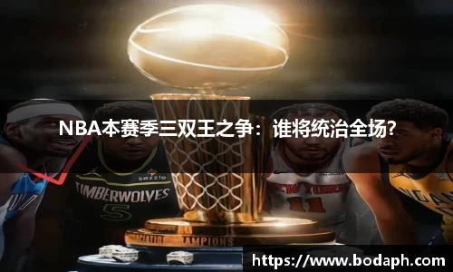 NBA本赛季三双王之争：谁将统治全场？