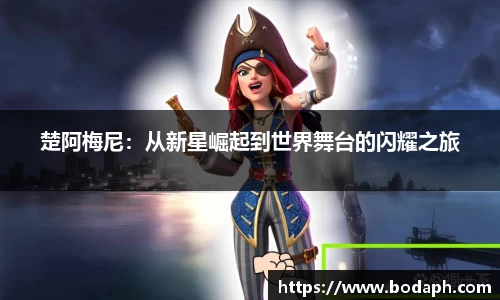 楚阿梅尼：从新星崛起到世界舞台的闪耀之旅