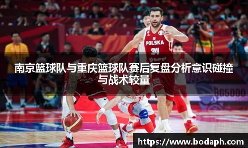 南京篮球队与重庆篮球队赛后复盘分析意识碰撞与战术较量