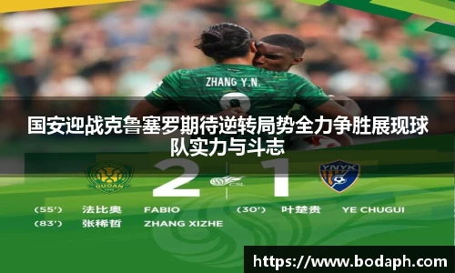 国安迎战克鲁塞罗期待逆转局势全力争胜展现球队实力与斗志